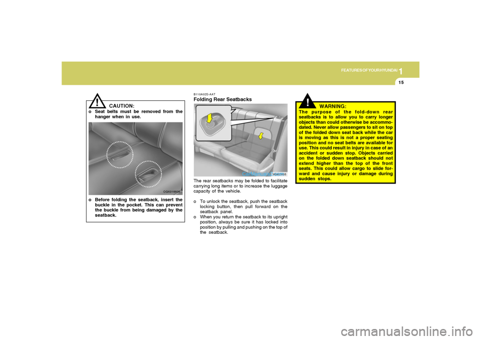 Hyundai Tiburon 2008 Owners Guide 1
FEATURES OF YOUR HYUNDAI
15
CAUTION:
o Seat belts must be removed from the
hanger when in use.
!
o Before folding the seatback, insert the
buckle in the pocket. This can prevent
the buckle from bein Hyundai Tiburon 2008 Owners Guide 1
FEATURES OF YOUR HYUNDAI
15
CAUTION:
o Seat belts must be removed from the
hanger when in use.
!
o Before folding the seatback, insert the
buckle in the pocket. This can prevent
the buckle from bein