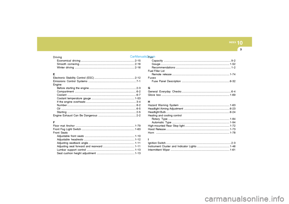 Hyundai Tiburon 2008 Owners Manual 10
INDEX
3
Driving
Economical driving .......................................................................2-15
Smooth cornering...................................................................... Hyundai Tiburon 2008 Owners Manual 10
INDEX
3
Driving
Economical driving .......................................................................2-15
Smooth cornering......................................................................