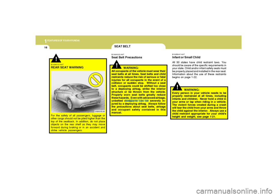 Hyundai Tiburon 2008  Owners Manual 1FEATURES OF YOUR HYUNDAI16
!
B150B04Y-AATInfant or Small ChildAll 50 states have child restraint laws. You
should be aware of the specific requirements in
your state. Child and/or infant safety seats