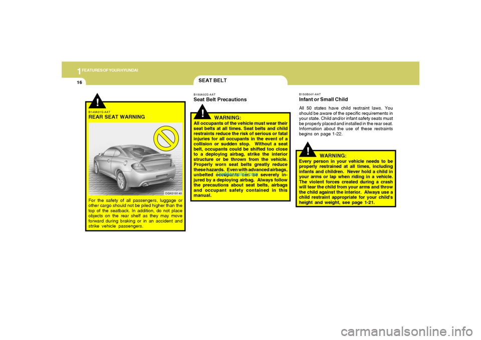 Hyundai Tiburon 2008 Owners Guide 1FEATURES OF YOUR HYUNDAI16
!
B150B04Y-AATInfant or Small ChildAll 50 states have child restraint laws. You
should be aware of the specific requirements in
your state. Child and/or infant safety seats Hyundai Tiburon 2008 Owners Guide 1FEATURES OF YOUR HYUNDAI16
!
B150B04Y-AATInfant or Small ChildAll 50 states have child restraint laws. You
should be aware of the specific requirements in
your state. Child and/or infant safety seats