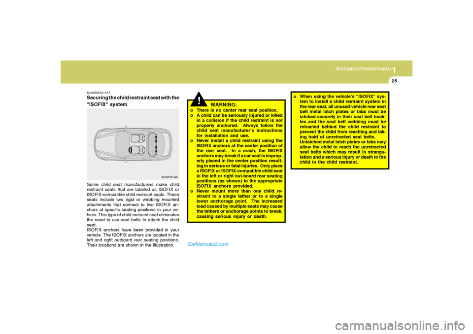 Hyundai Tiburon 2008 Owners Guide 1
FEATURES OF YOUR HYUNDAI
25
!
WARNING:
o There is no center rear seat position.
o A child can be seriously injured or killed
in a collision if the child restraint is not
properly anchored. Always f Hyundai Tiburon 2008 Owners Guide 1
FEATURES OF YOUR HYUNDAI
25
!
WARNING:
o There is no center rear seat position.
o A child can be seriously injured or killed
in a collision if the child restraint is not
properly anchored. Always f