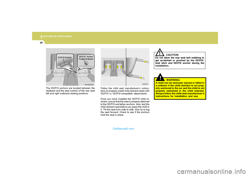 Hyundai Tiburon 2008 Owners Guide 1FEATURES OF YOUR HYUNDAI26
!
HGK261
Follow the child seat manufacturers instruc-
tions to properly install child restraint seats with
ISOFIX or ISOFIX-compatible attachments.
Once you have installed Hyundai Tiburon 2008 Owners Guide 1FEATURES OF YOUR HYUNDAI26
!
HGK261
Follow the child seat manufacturers instruc-
tions to properly install child restraint seats with
ISOFIX or ISOFIX-compatible attachments.
Once you have installed