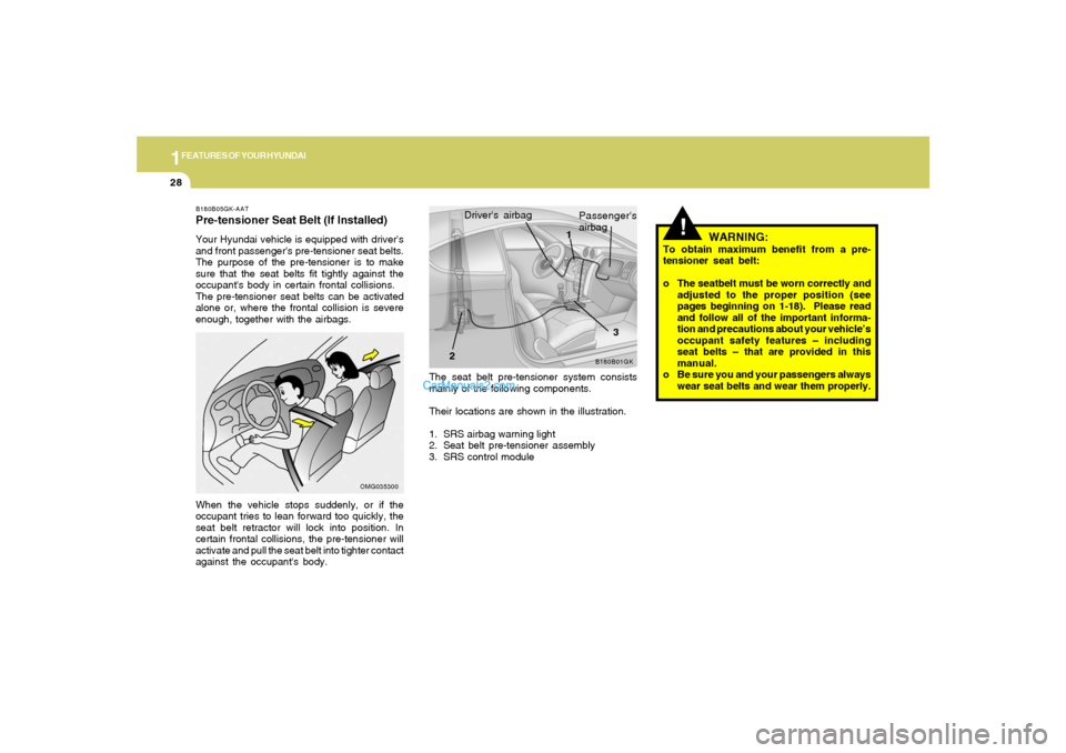 Hyundai Tiburon 2008 Owners Guide 1FEATURES OF YOUR HYUNDAI28
The seat belt pre-tensioner system consists
mainly of the following components.
Their locations are shown in the illustration.
1. SRS airbag warning light
2. Seat belt pre- Hyundai Tiburon 2008 Owners Guide 1FEATURES OF YOUR HYUNDAI28
The seat belt pre-tensioner system consists
mainly of the following components.
Their locations are shown in the illustration.
1. SRS airbag warning light
2. Seat belt pre-