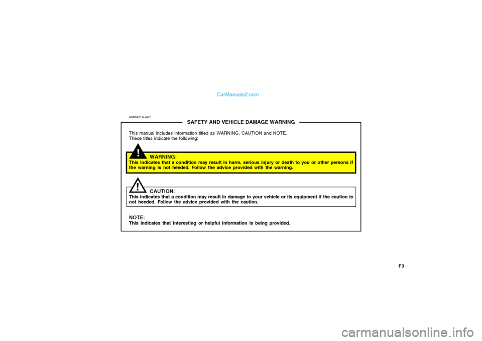 Hyundai Tiburon 2008 Owners Manual F3
A090A01A-AAT
SAFETY AND VEHICLE DAMAGE WARNING
This manual includes information titled as WARNING, CAUTION and NOTE.
These titles indicate the following:
WARNING:
This indicates that a condition ma Hyundai Tiburon 2008 Owners Manual F3
A090A01A-AAT
SAFETY AND VEHICLE DAMAGE WARNING
This manual includes information titled as WARNING, CAUTION and NOTE.
These titles indicate the following:
WARNING:
This indicates that a condition ma