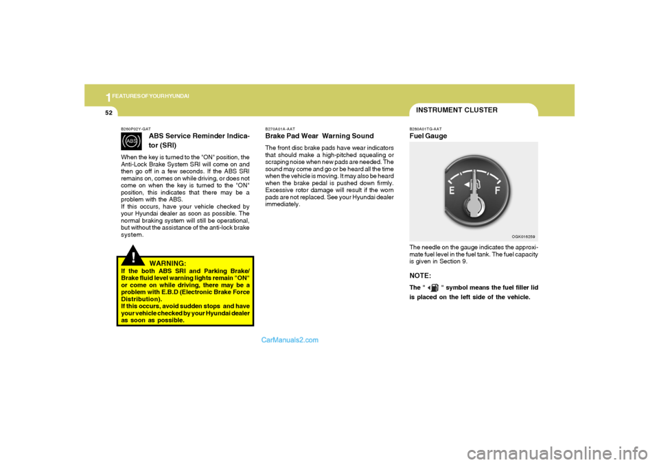 Hyundai Tiburon 2008 Repair Manual 1FEATURES OF YOUR HYUNDAI52
INSTRUMENT CLUSTERB280A01TG-AATFuel GaugeThe needle on the gauge indicates the approxi-
mate fuel level in the fuel tank. The fuel capacity
is given in Section 9.NOTE:The " Hyundai Tiburon 2008 Repair Manual 1FEATURES OF YOUR HYUNDAI52
INSTRUMENT CLUSTERB280A01TG-AATFuel GaugeThe needle on the gauge indicates the approxi-
mate fuel level in the fuel tank. The fuel capacity
is given in Section 9.NOTE:The "