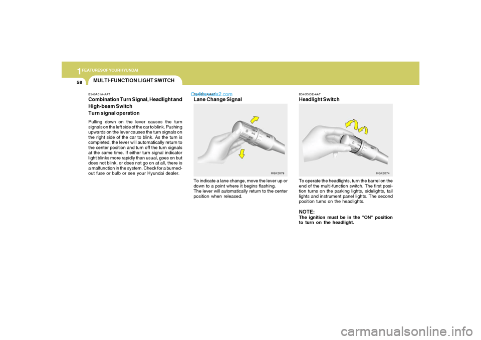 Hyundai Tiburon 2008 Repair Manual 1FEATURES OF YOUR HYUNDAI58
B340C03E-AATHeadlight SwitchTo operate the headlights, turn the barrel on the
end of the multi-function switch. The first posi-
tion turns on the parking lights, sidelights Hyundai Tiburon 2008 Repair Manual 1FEATURES OF YOUR HYUNDAI58
B340C03E-AATHeadlight SwitchTo operate the headlights, turn the barrel on the
end of the multi-function switch. The first posi-
tion turns on the parking lights, sidelights