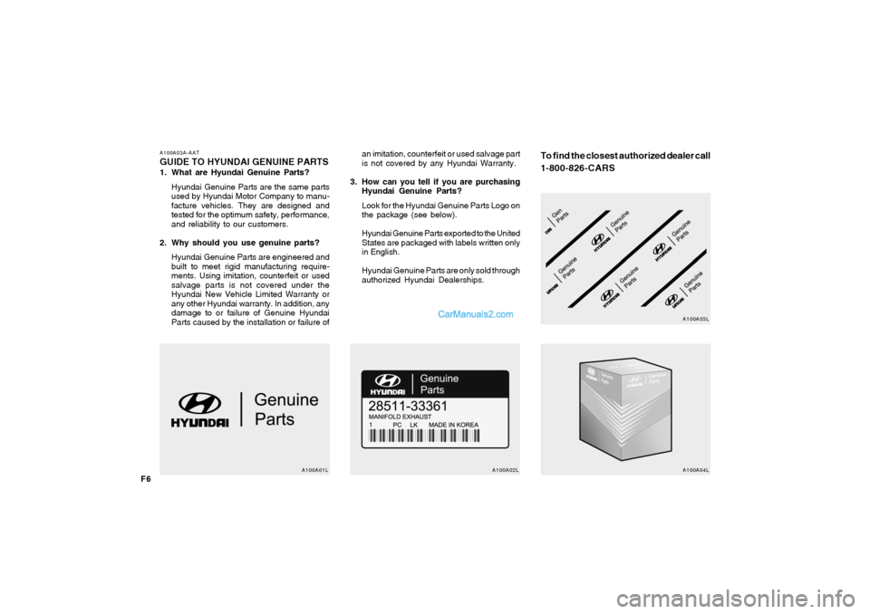 Hyundai Tiburon 2008 Owners Manual F6
A100A03A-AATGUIDE TO HYUNDAI GENUINE PARTS1. What are Hyundai Genuine Parts?
Hyundai Genuine Parts are the same parts
used by Hyundai Motor Company to manu-
facture vehicles. They are designed and
Hyundai Tiburon 2008 Owners Manual F6
A100A03A-AATGUIDE TO HYUNDAI GENUINE PARTS1. What are Hyundai Genuine Parts?
Hyundai Genuine Parts are the same parts
used by Hyundai Motor Company to manu-
facture vehicles. They are designed and