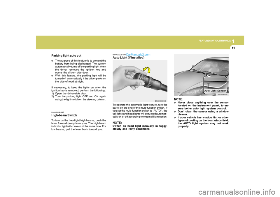 Hyundai Tiburon 2008 Manual PDF 1
FEATURES OF YOUR HYUNDAI
59
Parking light auto cuto The purpose of this feature is to prevent the
battery from being discharged. The system
automatically turns off the parking light when
the driver Hyundai Tiburon 2008 Manual PDF 1
FEATURES OF YOUR HYUNDAI
59
Parking light auto cuto The purpose of this feature is to prevent the
battery from being discharged. The system
automatically turns off the parking light when
the driver