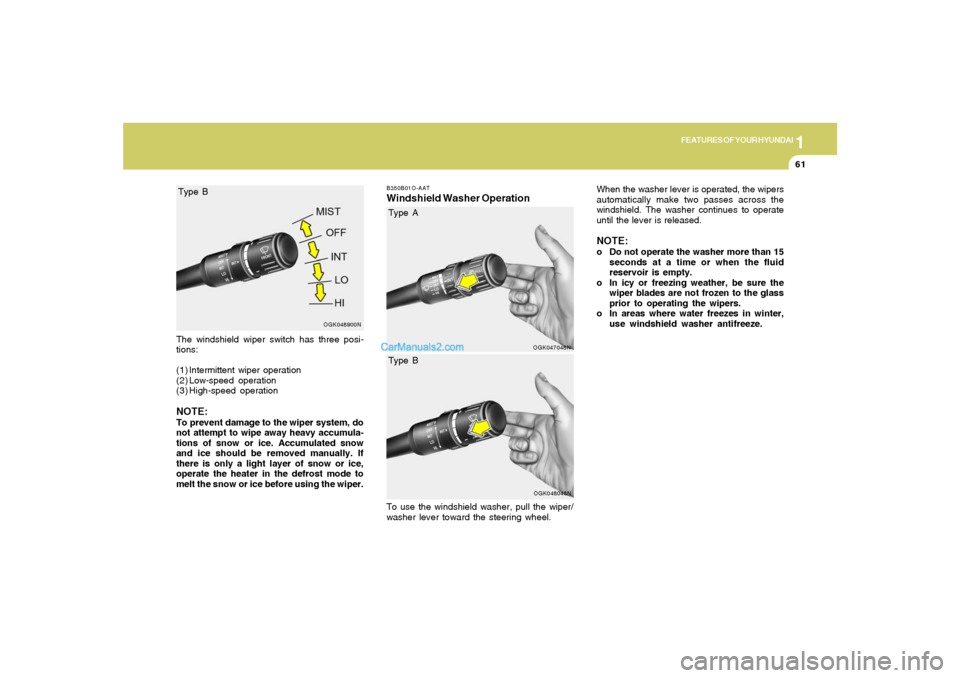 Hyundai Tiburon 2008 Manual PDF 1
FEATURES OF YOUR HYUNDAI
61
OGK048900N
Type B
The windshield wiper switch has three posi-
tions:
(1) Intermittent wiper operation
(2) Low-speed operation
(3) High-speed operationNOTE:To prevent dama Hyundai Tiburon 2008 Manual PDF 1
FEATURES OF YOUR HYUNDAI
61
OGK048900N
Type B
The windshield wiper switch has three posi-
tions:
(1) Intermittent wiper operation
(2) Low-speed operation
(3) High-speed operationNOTE:To prevent dama