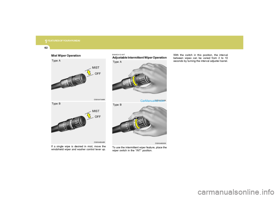 Hyundai Tiburon 2008 Manual PDF 1FEATURES OF YOUR HYUNDAI62
B350C01S-AATAdjustable Intermittent Wiper OperationTo use the intermittent wiper feature, place the
wiper switch in the "INT" position.
OGK047050N
OGK047049N
Mist Wiper Ope Hyundai Tiburon 2008 Manual PDF 1FEATURES OF YOUR HYUNDAI62
B350C01S-AATAdjustable Intermittent Wiper OperationTo use the intermittent wiper feature, place the
wiper switch in the "INT" position.
OGK047050N
OGK047049N
Mist Wiper Ope