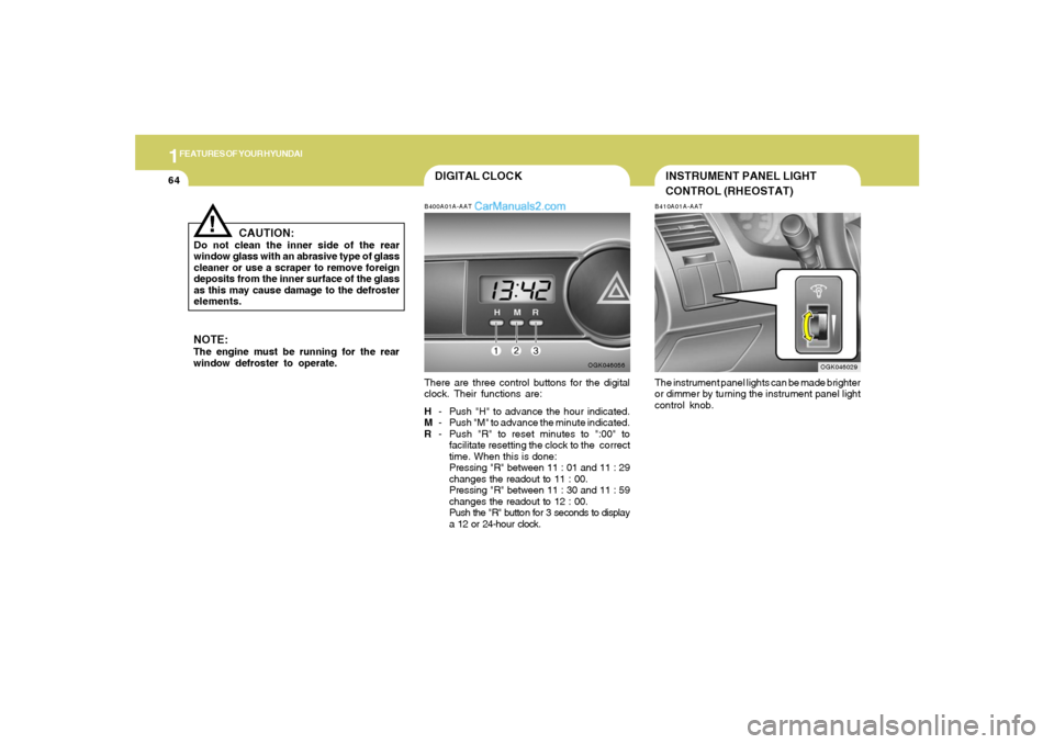 Hyundai Tiburon 2008 Manual PDF 1FEATURES OF YOUR HYUNDAI64
INSTRUMENT PANEL LIGHT
CONTROL (RHEOSTAT)B410A01A-AATThe instrument panel lights can be made brighter
or dimmer by turning the instrument panel light
control knob.
OGK04602 Hyundai Tiburon 2008 Manual PDF 1FEATURES OF YOUR HYUNDAI64
INSTRUMENT PANEL LIGHT
CONTROL (RHEOSTAT)B410A01A-AATThe instrument panel lights can be made brighter
or dimmer by turning the instrument panel light
control knob.
OGK04602
