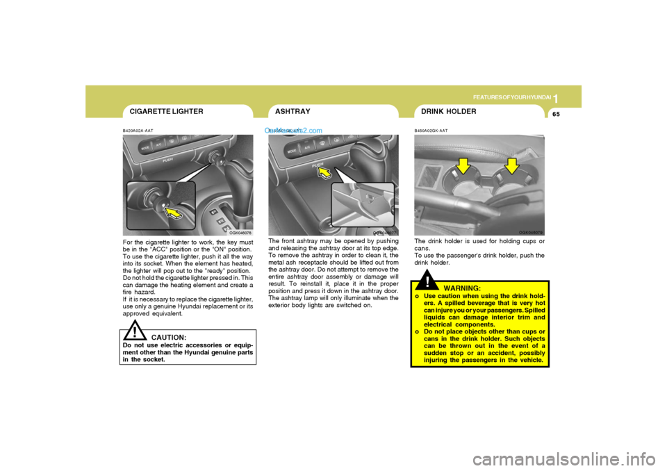 Hyundai Tiburon 2008 Manual PDF 1
FEATURES OF YOUR HYUNDAI
65
CIGARETTE LIGHTERB420A02A-AATFor the cigarette lighter to work, the key must
be in the "ACC" position or the "ON" position.
To use the cigarette lighter, push it all the Hyundai Tiburon 2008 Manual PDF 1
FEATURES OF YOUR HYUNDAI
65
CIGARETTE LIGHTERB420A02A-AATFor the cigarette lighter to work, the key must
be in the "ACC" position or the "ON" position.
To use the cigarette lighter, push it all the
