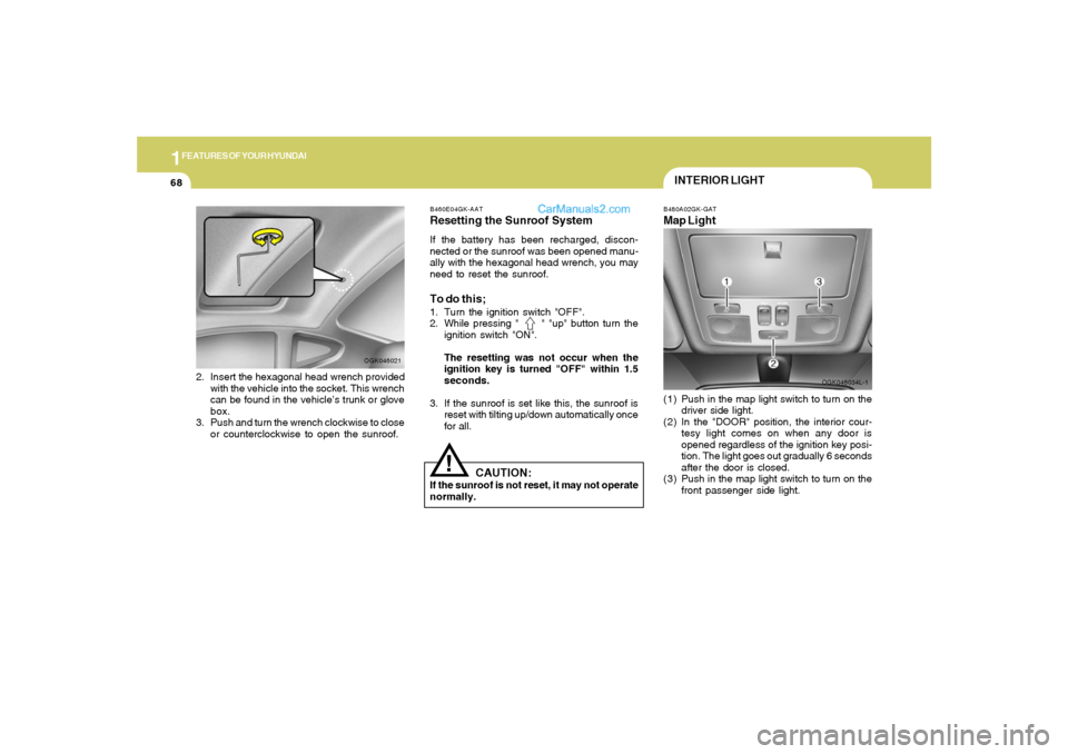 Hyundai Tiburon 2008 Manual PDF 1FEATURES OF YOUR HYUNDAI68
OGK046034L-1 B460E04GK-AAT
Resetting the Sunroof SystemIf the battery has been recharged, discon-
nected or the sunroof was been opened manu-
ally with the hexagonal head w Hyundai Tiburon 2008 Manual PDF 1FEATURES OF YOUR HYUNDAI68
OGK046034L-1 B460E04GK-AAT
Resetting the Sunroof SystemIf the battery has been recharged, discon-
nected or the sunroof was been opened manu-
ally with the hexagonal head w