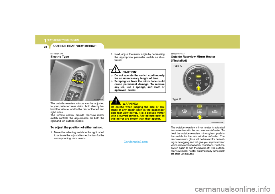 Hyundai Tiburon 2008 Manual Online 1FEATURES OF YOUR HYUNDAI70
B510D01HP-AATOutside Rearview Mirror Heater
(If Installed)The outside rearview mirror heater is actuated
in connection with the rear window defroster. To
heat the outside r Hyundai Tiburon 2008 Manual Online 1FEATURES OF YOUR HYUNDAI70
B510D01HP-AATOutside Rearview Mirror Heater
(If Installed)The outside rearview mirror heater is actuated
in connection with the rear window defroster. To
heat the outside r