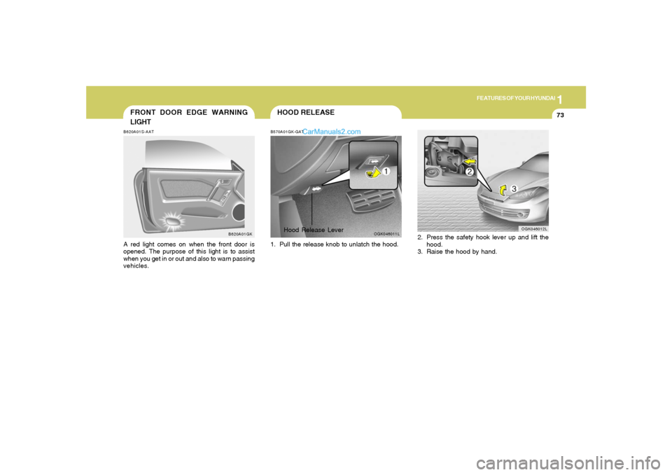 Hyundai Tiburon 2008 Manual Online 1
FEATURES OF YOUR HYUNDAI
73
FRONT DOOR EDGE WARNING
LIGHTB620A01S-AATA red light comes on when the front door is
opened. The purpose of this light is to assist
when you get in or out and also to war Hyundai Tiburon 2008 Manual Online 1
FEATURES OF YOUR HYUNDAI
73
FRONT DOOR EDGE WARNING
LIGHTB620A01S-AATA red light comes on when the front door is
opened. The purpose of this light is to assist
when you get in or out and also to war