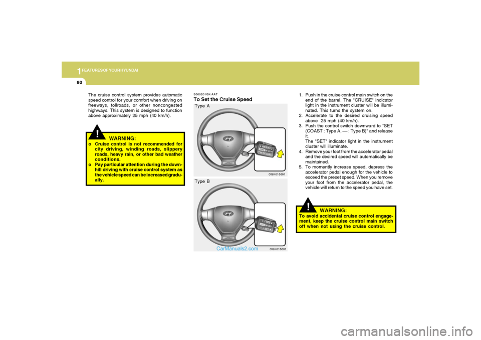 Hyundai Tiburon 2008 Owners Manual 1FEATURES OF YOUR HYUNDAI80
!
WARNING:
To avoid accidental cruise control engage-
ment, keep the cruise control main switch
off when not using the cruise control.
B660B01GK-AATTo Set the Cruise Speed
Hyundai Tiburon 2008 Owners Manual 1FEATURES OF YOUR HYUNDAI80
!
WARNING:
To avoid accidental cruise control engage-
ment, keep the cruise control main switch
off when not using the cruise control.
B660B01GK-AATTo Set the Cruise Speed