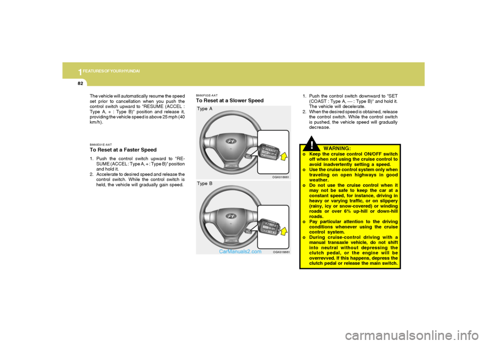 Hyundai Tiburon 2008 Owners Manual 1FEATURES OF YOUR HYUNDAI82
B660E01E-AATTo Reset at a Faster Speed1. Push the control switch upward to "RE-
SUME (ACCEL : Type A, + : Type B)" position
and hold it.
2. Accelerate to desired speed and Hyundai Tiburon 2008 Owners Manual 1FEATURES OF YOUR HYUNDAI82
B660E01E-AATTo Reset at a Faster Speed1. Push the control switch upward to "RE-
SUME (ACCEL : Type A, + : Type B)" position
and hold it.
2. Accelerate to desired speed and