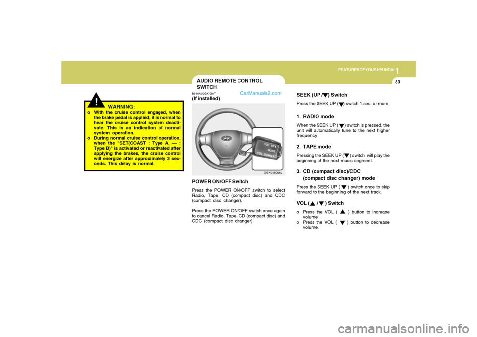 Hyundai Tiburon 2008 Owners Manual 1
FEATURES OF YOUR HYUNDAI
83
SEEK (UP / ) SwitchPress the SEEK UP ( ) switch 1 sec. or more.1. RADIO modeWhen the SEEK UP ( ) switch is pressed, the
unit will automatically tune to the nex Hyundai Tiburon 2008 Owners Manual 1
FEATURES OF YOUR HYUNDAI
83
SEEK (UP / ) SwitchPress the SEEK UP ( ) switch 1 sec. or more.1. RADIO modeWhen the SEEK UP ( ) switch is pressed, the
unit will automatically tune to the nex