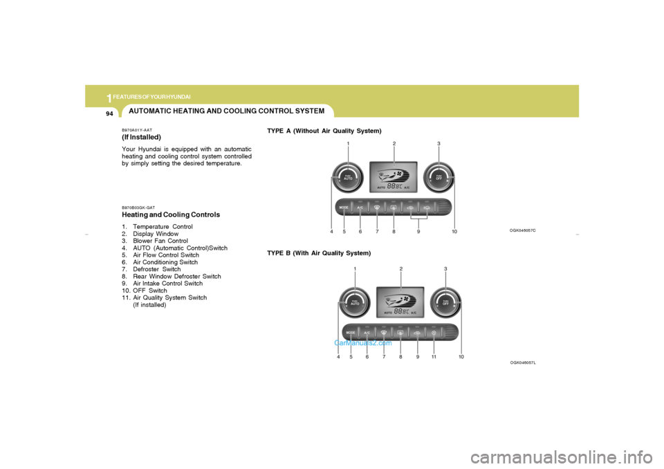 Hyundai Tiburon 2007  Owners Manual 1FEATURES OF YOUR HYUNDAI94
AUTOMATIC HEATING AND COOLING CONTROL SYSTEMB970A01Y-AAT(If lnstalled)Your Hyundai is equipped with an automatic
heating and cooling control system controlled
by simply set