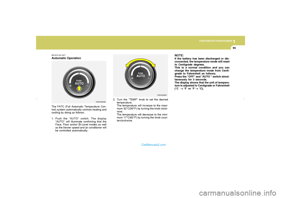 Hyundai Tiburon 2007  Owners Manual 1
FEATURES OF YOUR HYUNDAI
95
B970C01GK-GATAutomatic OperationThe FATC (Full Automatic Temperature Con-
trol) system automatically controls heating and
cooling by doing as follows:
1. Push the "AUTO" 