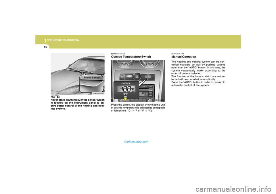 Hyundai Tiburon 2007  Owners Manual 1FEATURES OF YOUR HYUNDAI96
B980A01Y-AATManual OperationThe heating and cooling system can be con-
trolled manually as well by pushing buttons
other than the "AUTO" button. In this state, the
system s