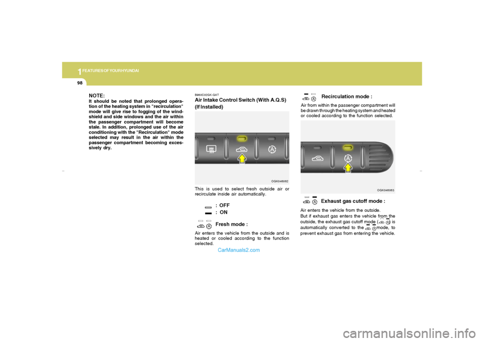Hyundai Tiburon 2007  Owners Manual 1FEATURES OF YOUR HYUNDAI98
Recirculation mode :
Air from within the passenger compartment will
be drawn through the heating system and heated
or cooled according to the function selected.
B980C02GK-G