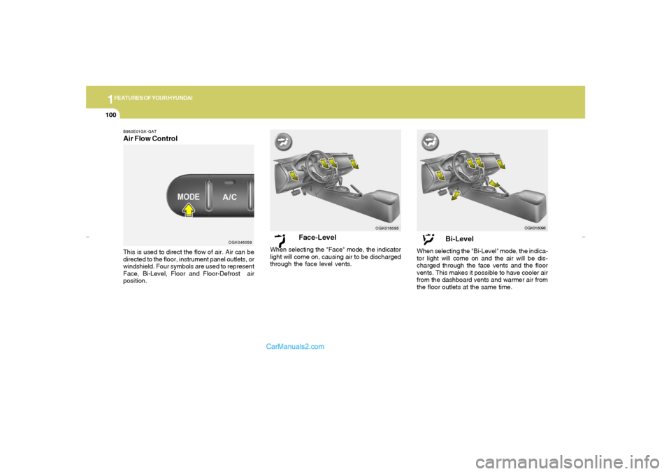 Hyundai Tiburon 2007  Owners Manual 1FEATURES OF YOUR HYUNDAI
100
Face-Level
When selecting the "Face" mode, the indicator
light will come on, causing air to be discharged
through the face level vents.
OGK016095
Bi-Level
When selecting 