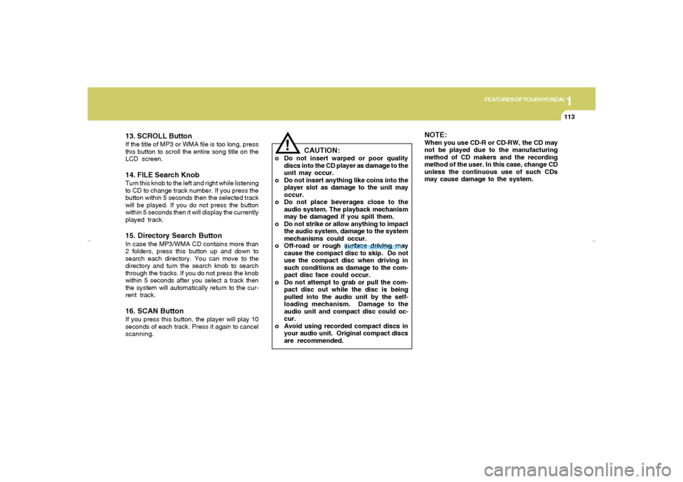 Hyundai Tiburon 2007  Owners Manual 1
FEATURES OF YOUR HYUNDAI
113
!
13. SCROLL ButtonIf the title of MP3 or WMA file is too long, press
this button to scroll the entire song title on the
LCD screen.14. FILE Search KnobTurn this knob to