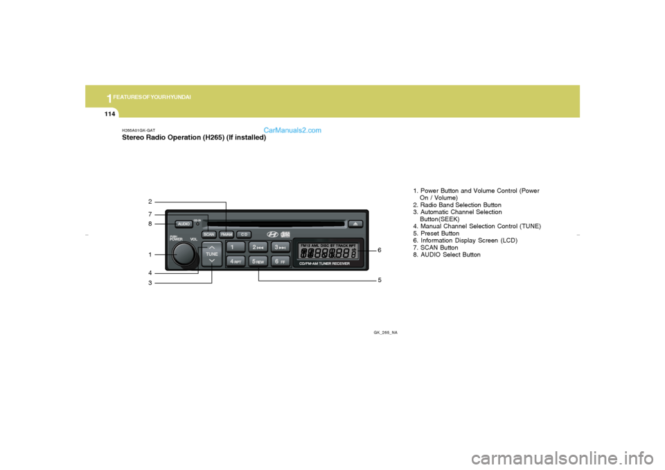 Hyundai Tiburon 2007  Owners Manual 1FEATURES OF YOUR HYUNDAI
114
H265A01GK-GATStereo Radio Operation (H265) (If installed)
GK_265_NA
872143
561. Power Button and Volume Control (Power
On / Volume)
2. Radio Band Selection Button
3. Auto