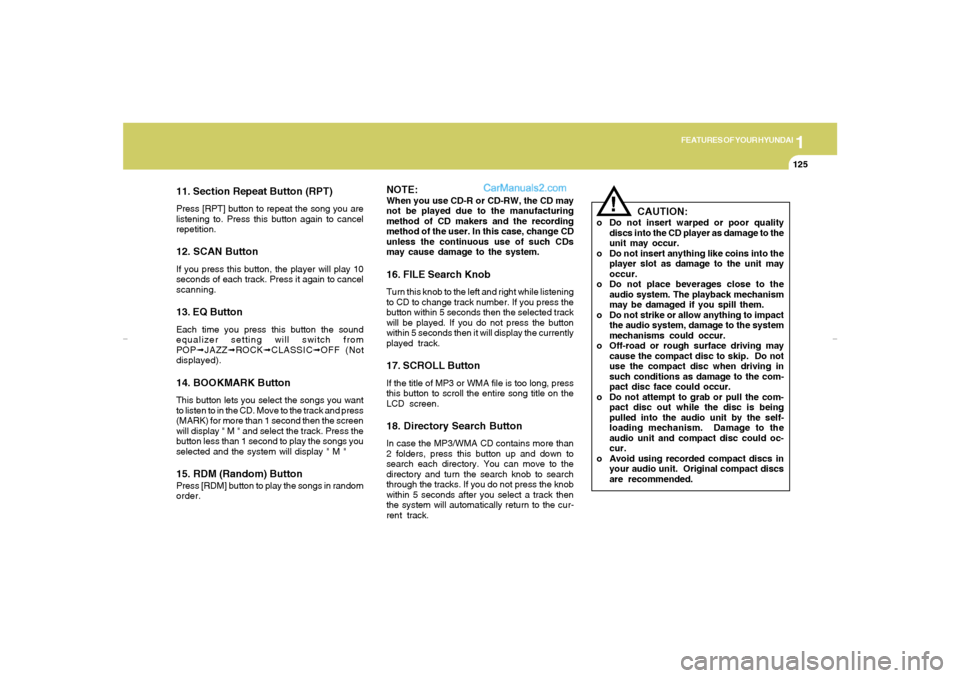 Hyundai Tiburon 2007  Owners Manual 1
FEATURES OF YOUR HYUNDAI
125
11. Section Repeat Button (RPT)Press [RPT] button to repeat the song you are
listening to. Press this button again to cancel
repetition.12. SCAN ButtonIf you press this 