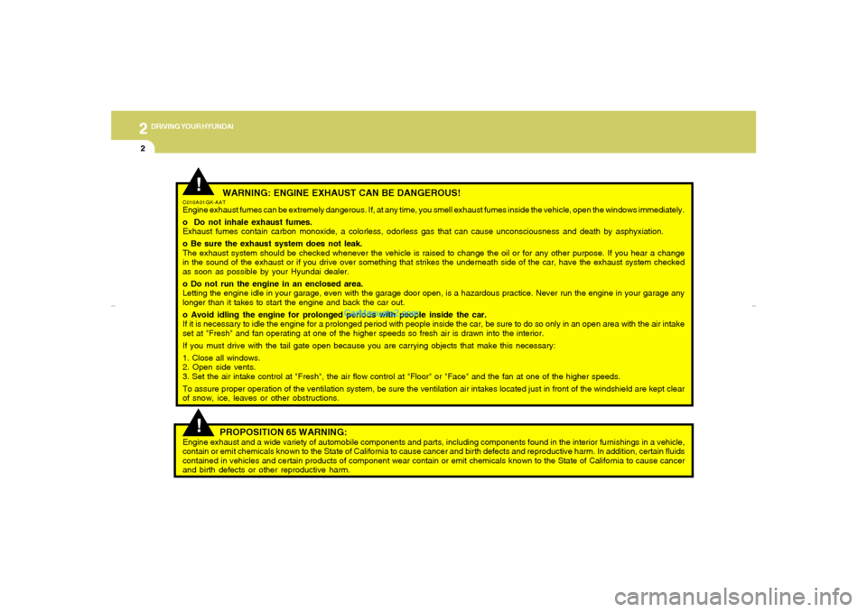 Hyundai Tiburon 2007  Owners Manual 2
DRIVING YOUR HYUNDAI
2
 WARNING: ENGINE EXHAUST CAN BE DANGEROUS!
C010A01GK-AATEngine exhaust fumes can be extremely dangerous. If, at any time, you smell exhaust fumes inside the vehicle, open the 