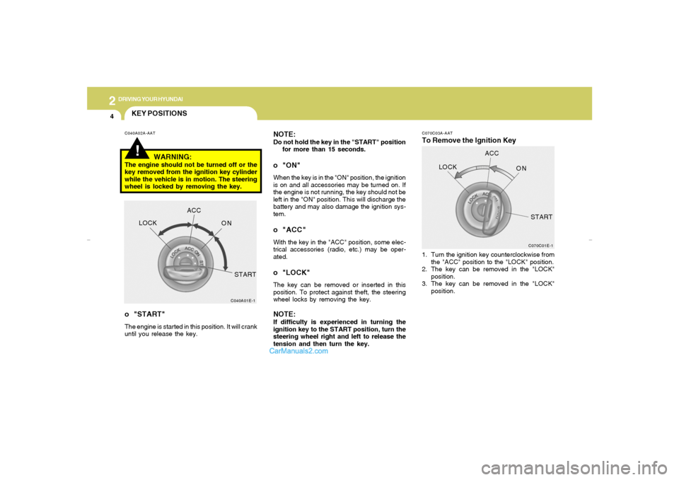 Hyundai Tiburon 2007  Owners Manual 2
DRIVING YOUR HYUNDAI
4
C070C03A-AATTo Remove the Ignition Key NOTE:
Do not hold the key in the "START" position
for more than 15 seconds.o "ON"When the key is in the "ON" position, the ignition
is o