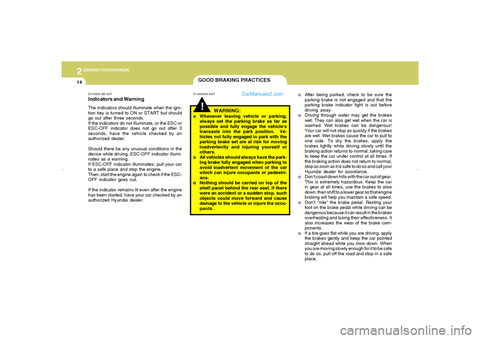 Hyundai Tiburon 2007  Owners Manual 2
DRIVING YOUR HYUNDAI
14
GOOD BRAKING PRACTICES!
C130A02A-AAT
WARNING:
o Whenever leaving vehicle or parking,
always set the parking brake as far as
possible and fully engage the vehicles
transaxle 