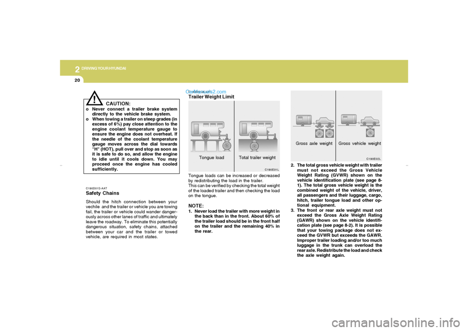 Hyundai Tiburon 2007  Owners Manual 2
DRIVING YOUR HYUNDAI
20
C190D01S-AATSafety ChainsShould the hitch connection between your
vechile  and the trailer or vehicle you are towing
fail, the trailer or vehicle could wander danger-
ously a