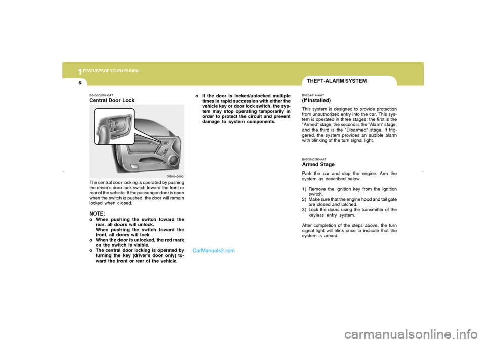 Hyundai Tiburon 2007  Owners Manual 1FEATURES OF YOUR HYUNDAI6
B070B02GK-AATArmed StagePark the car and stop the engine. Arm the
system as described below.
1) Remove the ignition key from the ignition
switch.
2) Make sure that the engin