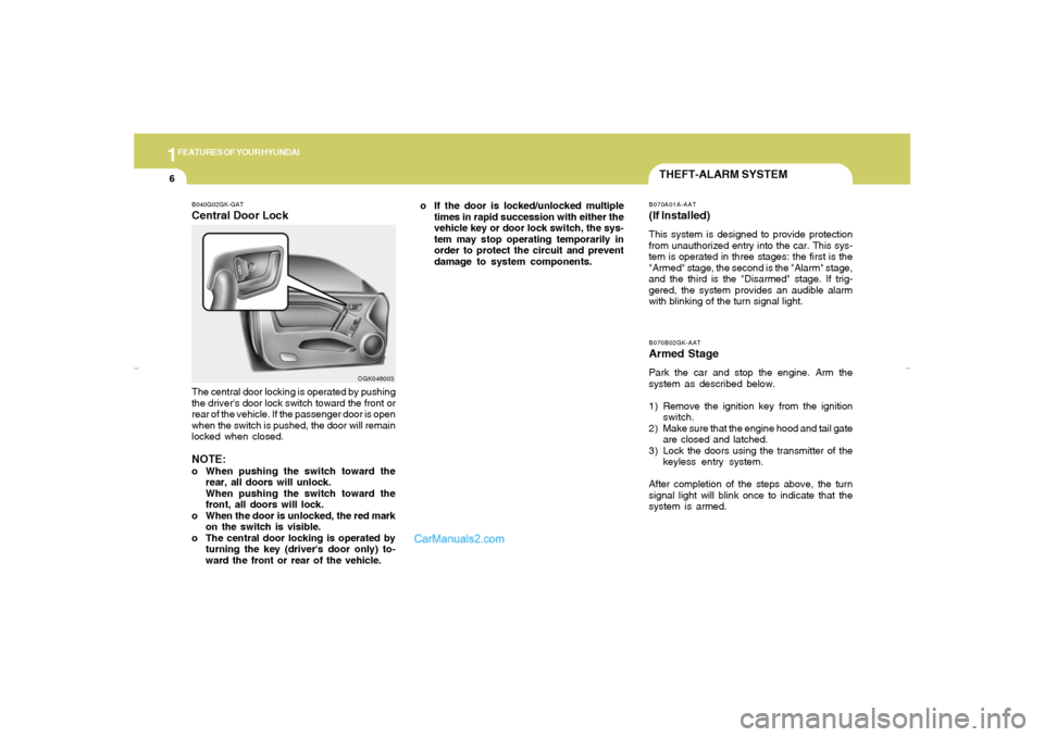 Hyundai Tiburon 2007 User Guide 1FEATURES OF YOUR HYUNDAI6
B070B02GK-AATArmed StagePark the car and stop the engine. Arm the
system as described below.
1) Remove the ignition key from the ignition
switch.
2) Make sure that the engin