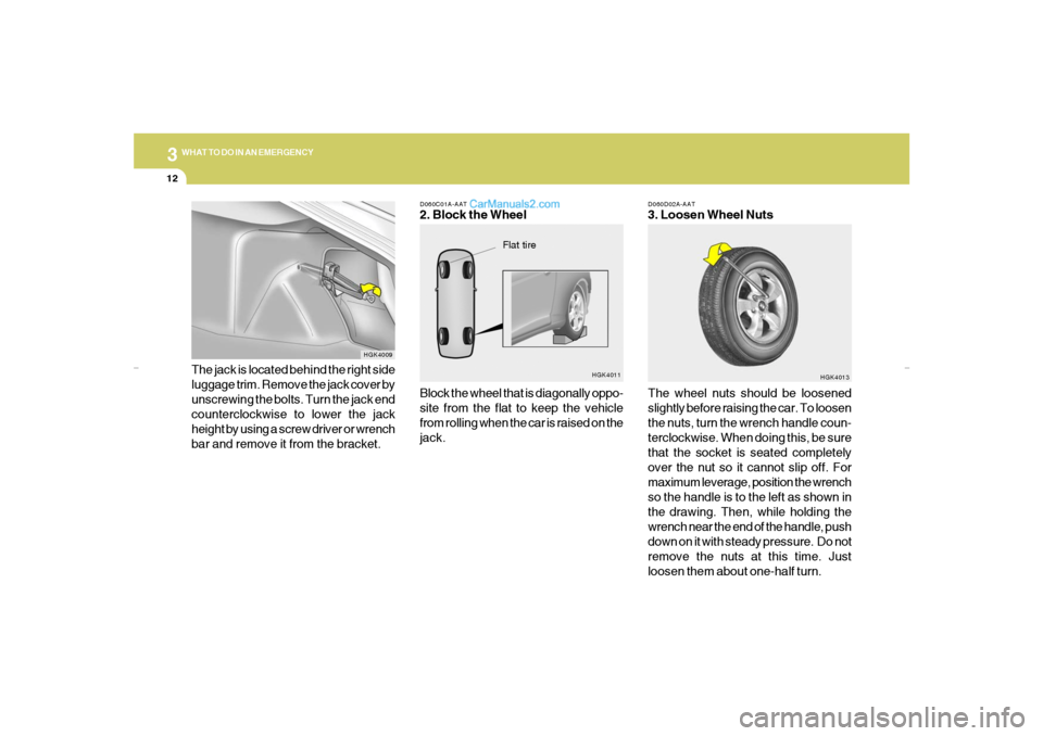 Hyundai Tiburon 2007  Owners Manual 312
WHAT TO DO IN AN EMERGENCY
D060D02A-AAT3. Loosen Wheel Nuts
The wheel nuts should be loosened
slightly before raising the car. To loosen
the nuts, turn the wrench handle coun-
terclockwise. When d