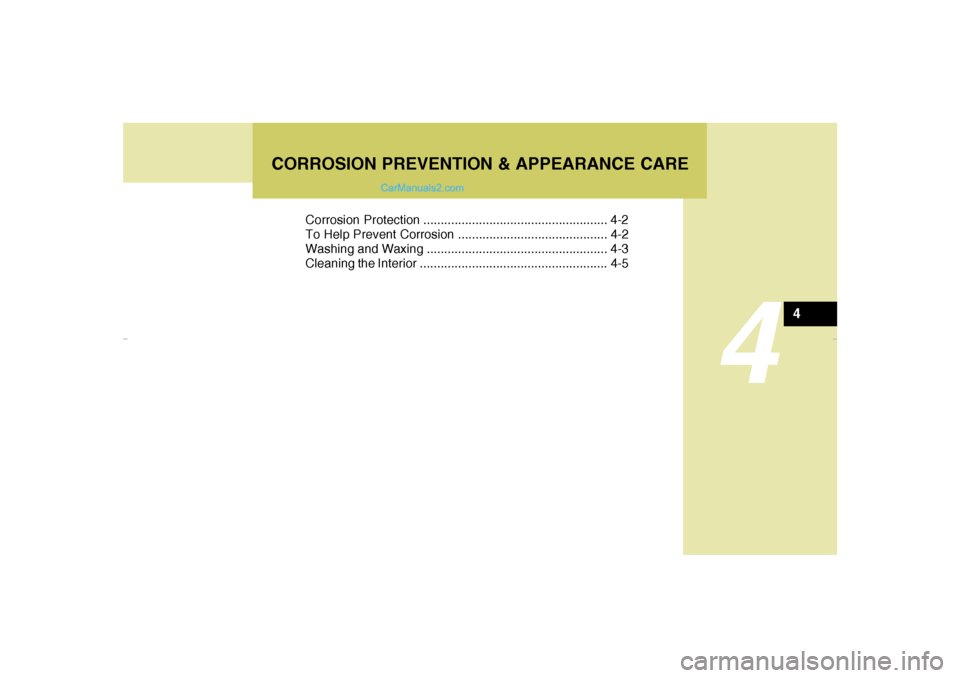 Hyundai Tiburon 2007  Owners Manual CORROSION PREVENTION & APPEARANCE CARE
4
Corrosion Protection ..................................................... 4-2
To Help Prevent Corrosion ........................................... 4-2
Washin