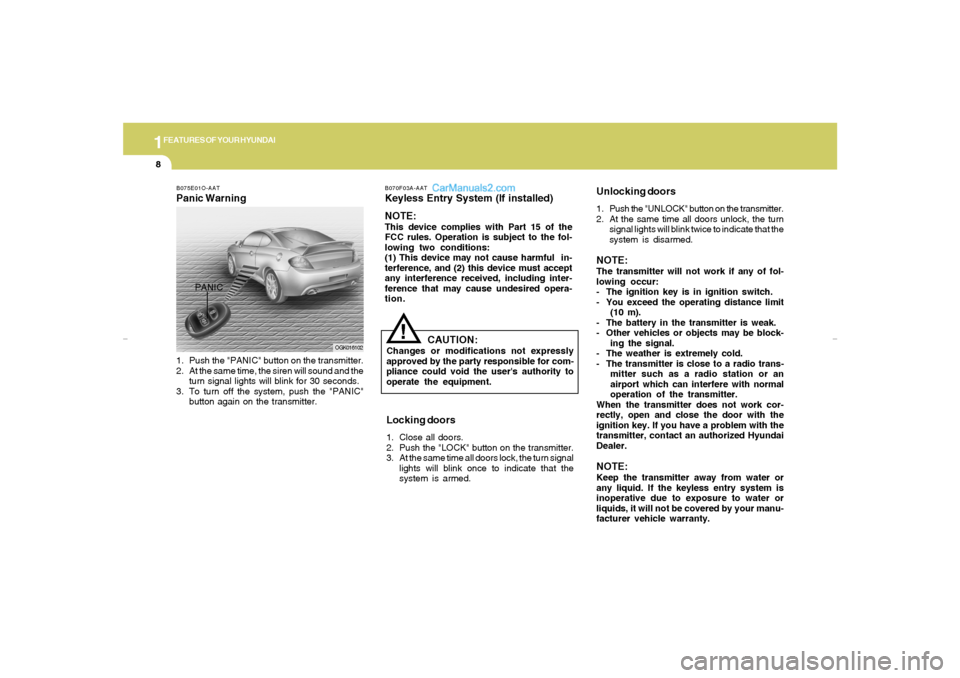 Hyundai Tiburon 2007  Owners Manual 1FEATURES OF YOUR HYUNDAI8
B070F03A-AATKeyless Entry System (If installed)
NOTE:This device complies with Part 15 of the
FCC rules. Operation is subject to the fol-
lowing two conditions:
(1) This dev