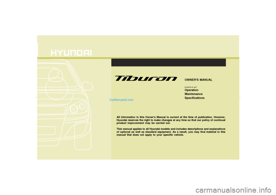 Hyundai Tiburon 2007  Owners Manual All information in this Owners Manual is current at the time of publication. However,
Hyundai reserves the right to make changes at any time so that our policy of continual
product improvement may be