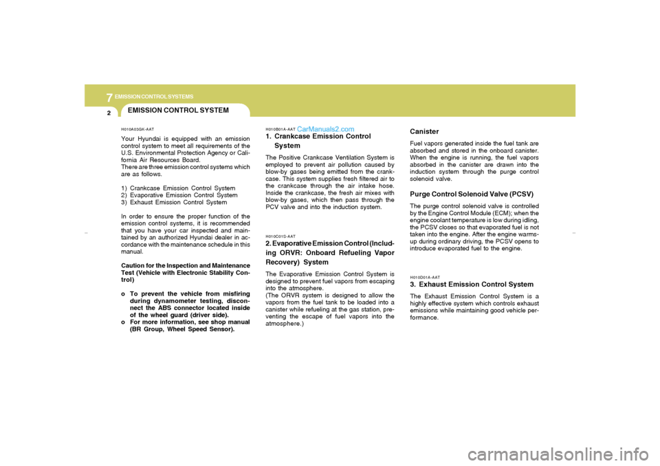 Hyundai Tiburon 2007 Owners Manual 7
EMISSION CONTROL SYSTEMS2
EMISSION CONTROL SYSTEM
H010D01A-AAT3. Exhaust Emission Control SystemThe Exhaust Emission Control System is a
highly effective system which controls exhaust
emissions whil Hyundai Tiburon 2007 Owners Manual 7
EMISSION CONTROL SYSTEMS2
EMISSION CONTROL SYSTEM
H010D01A-AAT3. Exhaust Emission Control SystemThe Exhaust Emission Control System is a
highly effective system which controls exhaust
emissions whil