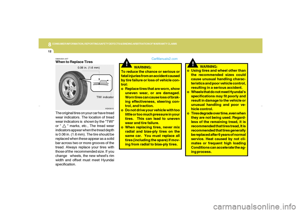 Hyundai Tiburon 2007 Owners Manual 8
CONSUMER INFORMATION, REPORTING SAFETY DEFECTS & BINDING ARBITRATION OF WARRANTY CLAIMS
12
!
!
I090A05A-AATWhen to Replace Tires
HGK5015
TWI indicator 0.06 in. (1.6 mm)
WARNING:
To reduce the chance Hyundai Tiburon 2007 Owners Manual 8
CONSUMER INFORMATION, REPORTING SAFETY DEFECTS & BINDING ARBITRATION OF WARRANTY CLAIMS
12
!
!
I090A05A-AATWhen to Replace Tires
HGK5015
TWI indicator 0.06 in. (1.6 mm)
WARNING:
To reduce the chance