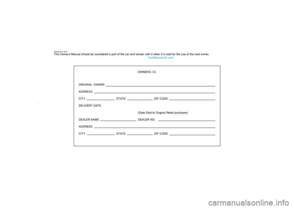 Hyundai Tiburon 2007  Owners Manual A000A01A-AATThis Owners Manual should be considered a part of the car and remain with it when it is sold for the use of the next owner.
OWNERS I.D.
ORIGINAL OWNER
ADDRESS
CITY STATEZIP CODE
DELIVERY