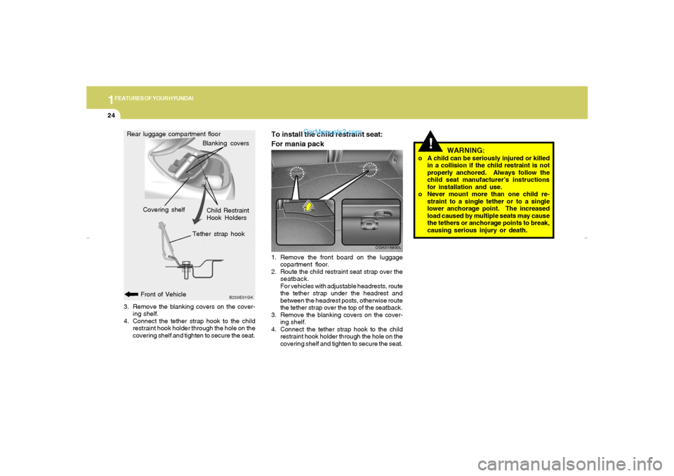 Hyundai Tiburon 2007 Owners Guide 1FEATURES OF YOUR HYUNDAI24
!
WARNING:
o A child can be seriously injured or killed
in a collision if the child restraint is not
properly anchored. Always follow the
child seat manufacturer’s instr Hyundai Tiburon 2007 Owners Guide 1FEATURES OF YOUR HYUNDAI24
!
WARNING:
o A child can be seriously injured or killed
in a collision if the child restraint is not
properly anchored. Always follow the
child seat manufacturer’s instr