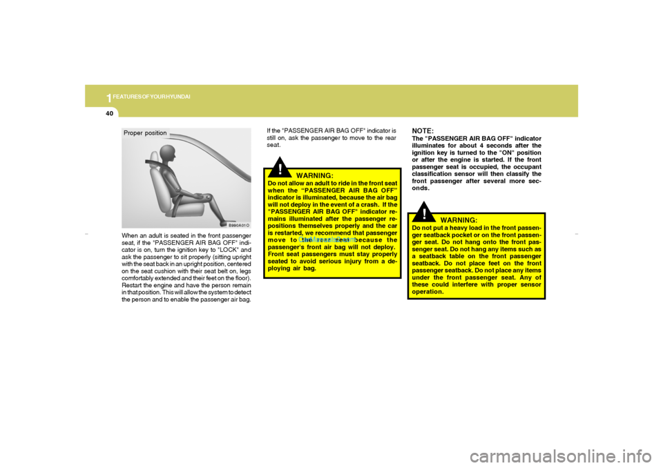 Hyundai Tiburon 2007 Workshop Manual 1FEATURES OF YOUR HYUNDAI40
When an adult is seated in the front passenger
seat, if the "PASSENGER AIR BAG OFF" indi-
cator is on, turn the ignition key to "LOCK" and
ask the passenger to sit properly