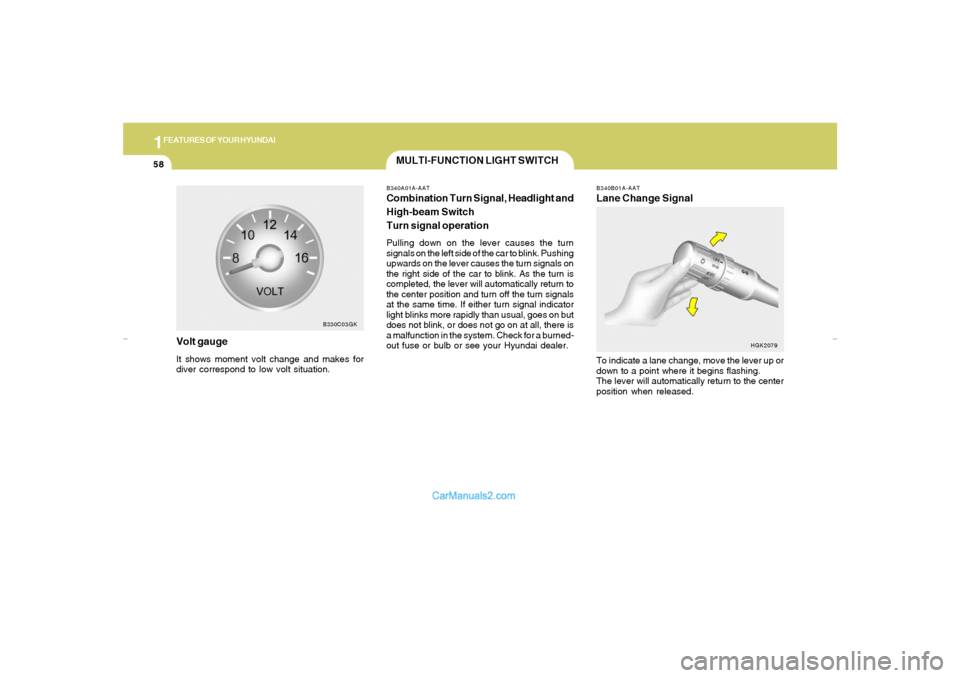Hyundai Tiburon 2007 Repair Manual 1FEATURES OF YOUR HYUNDAI58
Volt gaugeIt shows moment volt change and makes for
diver correspond to low volt situation.
B330C03GK
MULTI-FUNCTION LIGHT SWITCHB340A01A-AATCombination Turn Signal, Headli