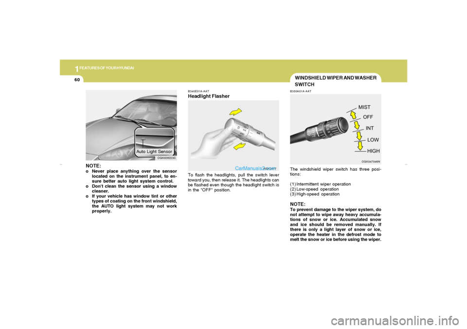 Hyundai Tiburon 2007 Manual PDF 1FEATURES OF YOUR HYUNDAI60
B340E01A-AATHeadlight FlasherTo flash the headlights, pull the switch lever
toward you, then release it. The headlights can
be flashed even though the headlight switch is
i