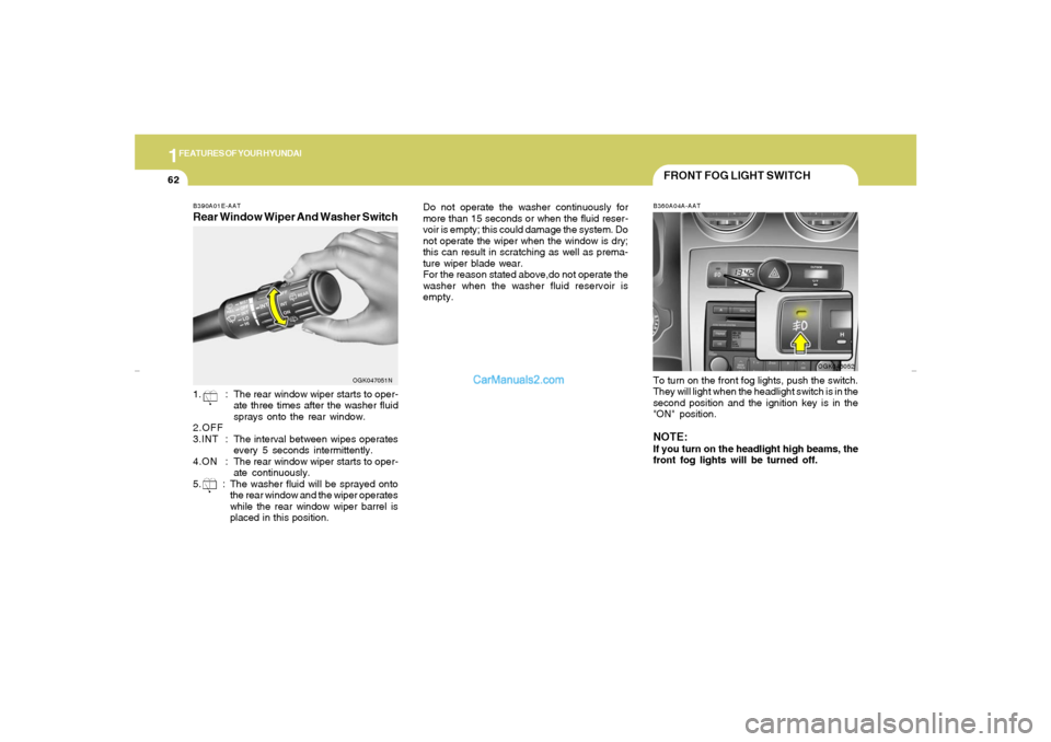 Hyundai Tiburon 2007 Manual PDF 1FEATURES OF YOUR HYUNDAI62
B390A01E-AATRear Window Wiper And Washer Switch1. : The rear window wiper starts to oper-
ate three times after the washer fluid
sprays onto the rear window.
2.OFF
3.INT :T