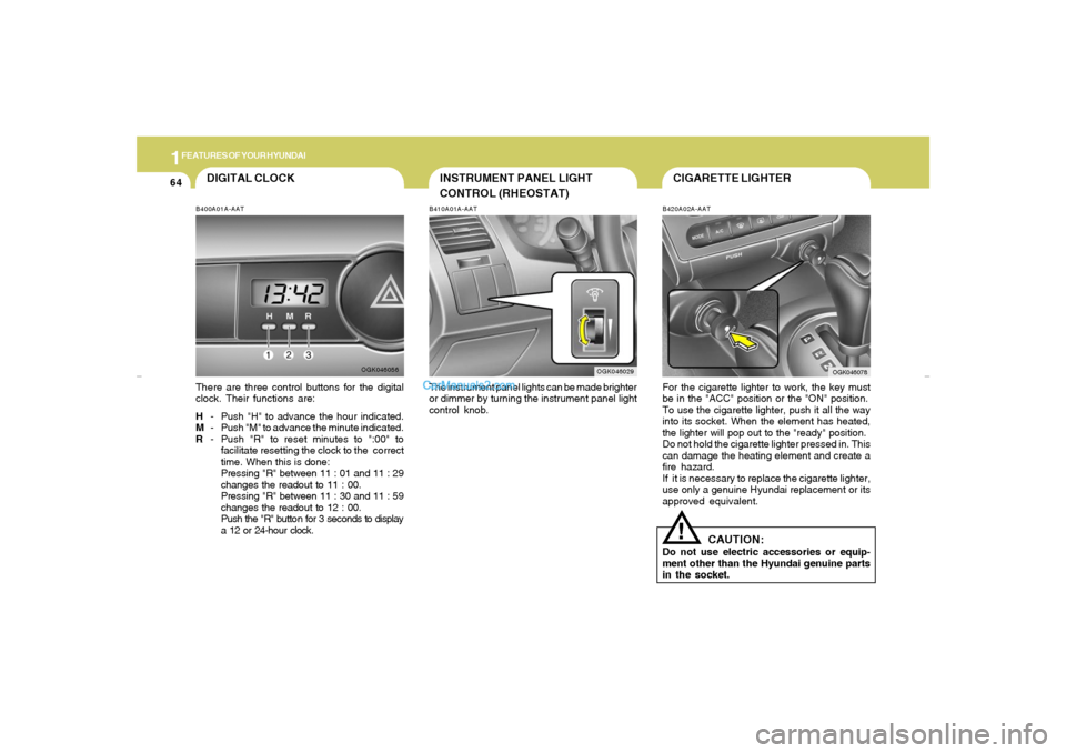 Hyundai Tiburon 2007 Manual PDF 1FEATURES OF YOUR HYUNDAI64
CIGARETTE LIGHTER
INSTRUMENT PANEL LIGHT
CONTROL (RHEOSTAT)B410A01A-AATThe instrument panel lights can be made brighter
or dimmer by turning the instrument panel light
cont