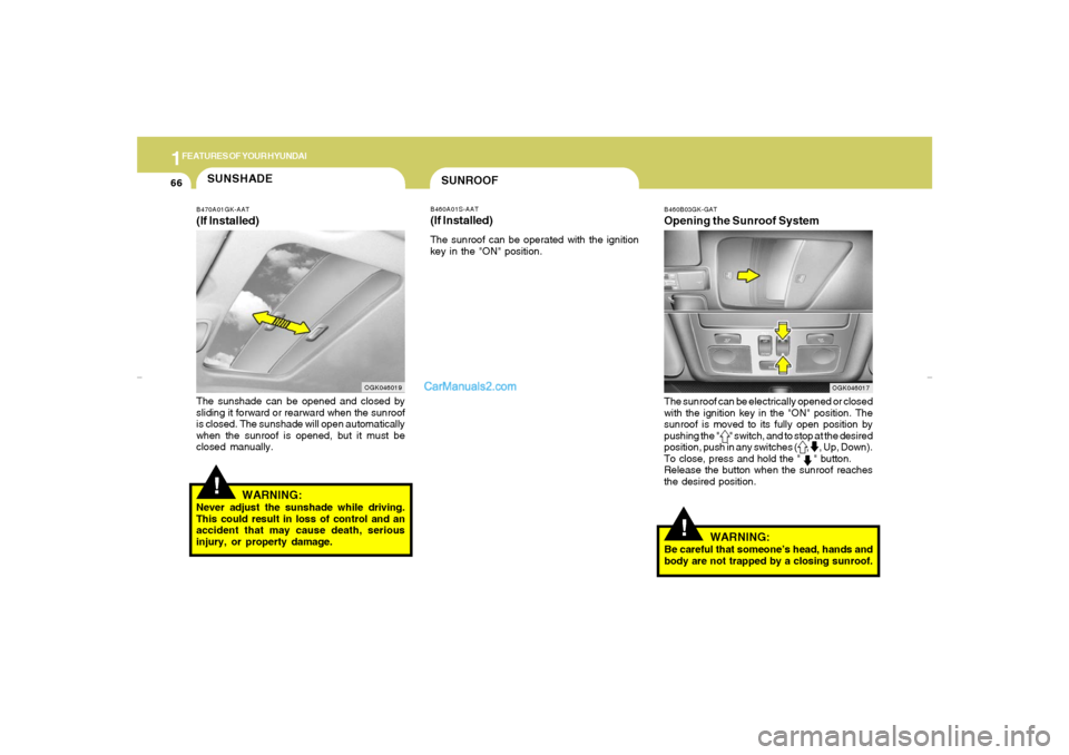 Hyundai Tiburon 2007 Manual PDF 1FEATURES OF YOUR HYUNDAI66
!
WARNING:
Be careful that someone’s head, hands and
body are not trapped by a closing sunroof.
SUNROOFB460A01S-AAT(If Installed)The sunroof can be operated with the igni